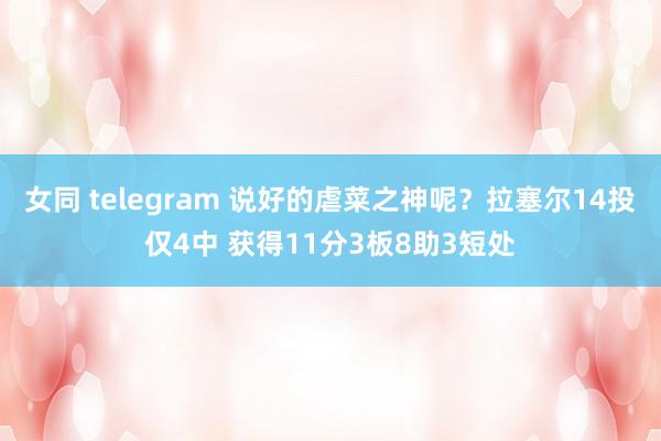 女同 telegram 说好的虐菜之神呢？拉塞尔14投仅4中 获得11分3板8助3短处