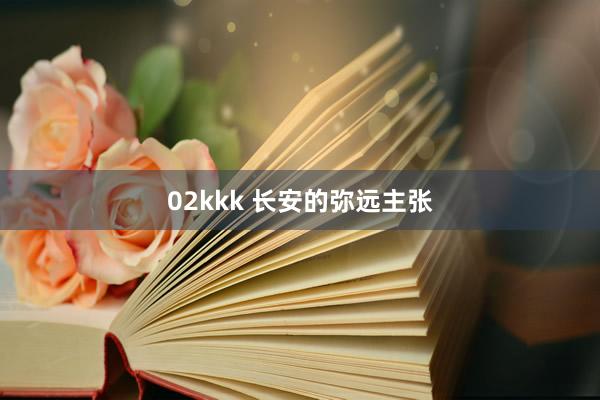 02kkk 长安的弥远主张
